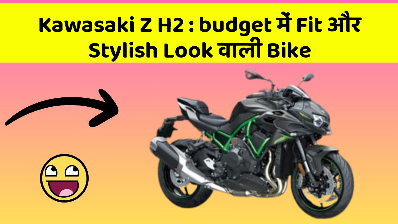 Kawasaki Z H2: budget में Fit और Stylish Look वाली Bike