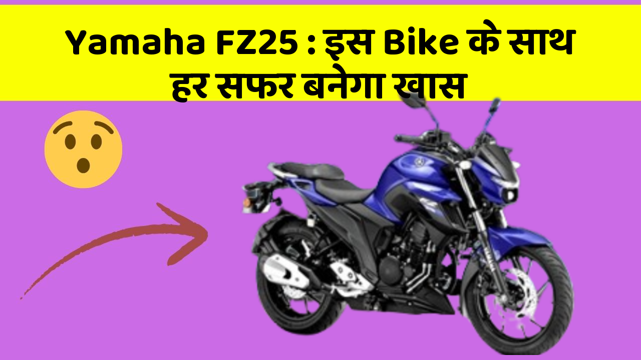 Yamaha FZ25: इस Bike के साथ हर सफर बनेगा खास